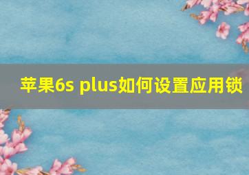 苹果6s plus如何设置应用锁